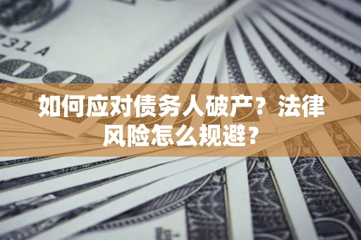 北京如何应对债务人破产？法律风险怎么规避？