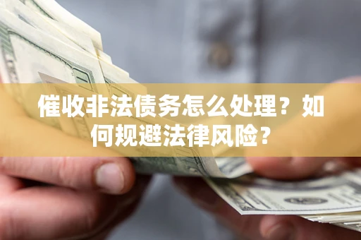 北京催收非法债务怎么处理？如何规避法律风险？
