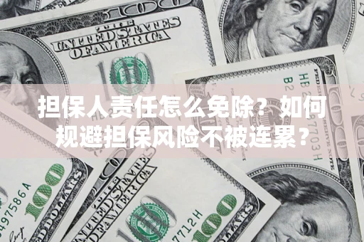 北京担保人责任怎么免除？如何规避担保风险不被连累？