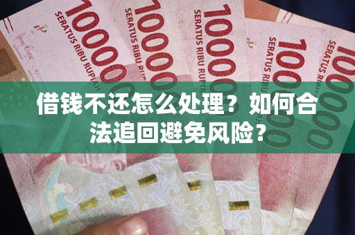 北京借钱不还怎么处理？如何合法追回避免风险？
