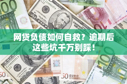 北京网贷负债如何自救？逾期后这些坑千万别踩！