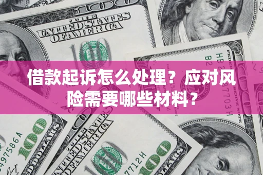 北京借款起诉怎么处理？应对风险需要哪些材料？