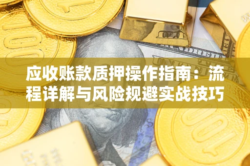 北京应收账款质押操作指南：流程详解与风险规避实战技巧