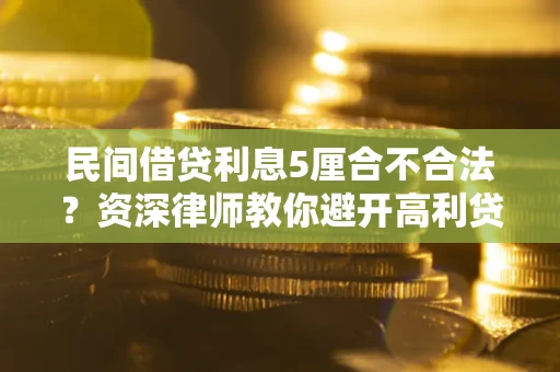 北京民间借贷利息5厘合不合法？资深律师教你避开高利贷陷阱