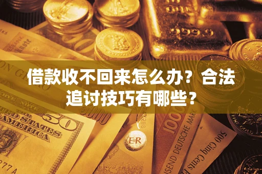 北京借款收不回来怎么办？合法追讨技巧有哪些？