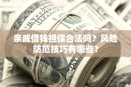 北京亲戚借钱担保合法吗？风险防范技巧有哪些？