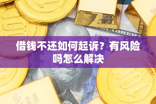 北京借钱不还如何起诉？有风险吗怎么解决