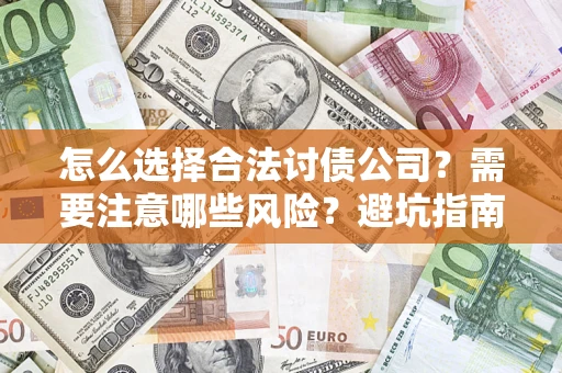 北京怎么选择合法讨债公司？需要注意哪些风险？避坑指南来了！