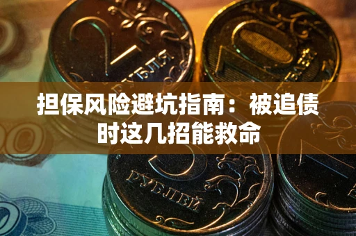 北京担保风险避坑指南：被追债时这几招能救命