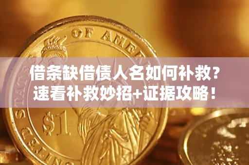 北京借条缺借债人名如何补救？速看补救妙招+证据攻略！