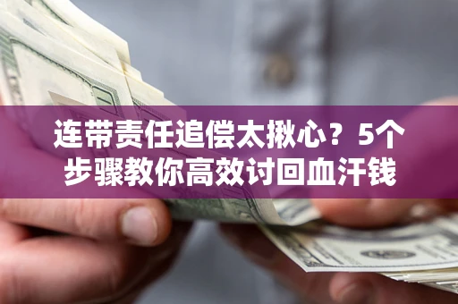 北京连带责任追偿太揪心？5个步骤教你高效讨回血汗钱
