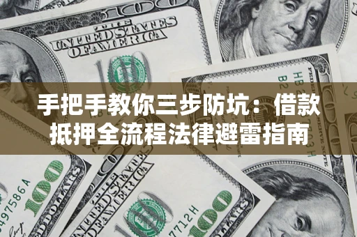 北京手把手教你三步防坑：借款抵押全流程法律避雷指南