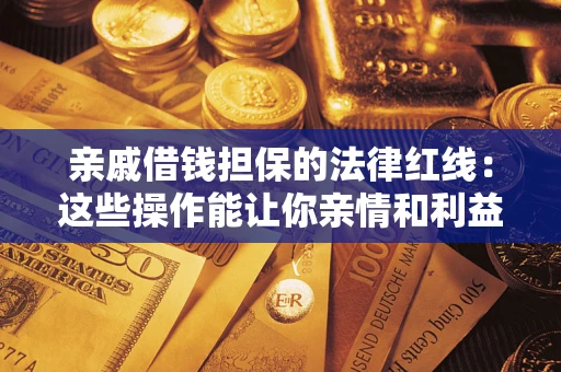 北京亲戚借钱担保的法律红线：这些操作能让你亲情和利益两不误