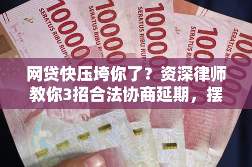 北京网贷快压垮你了？资深律师教你3招合法协商延期，摆脱暴力催收！