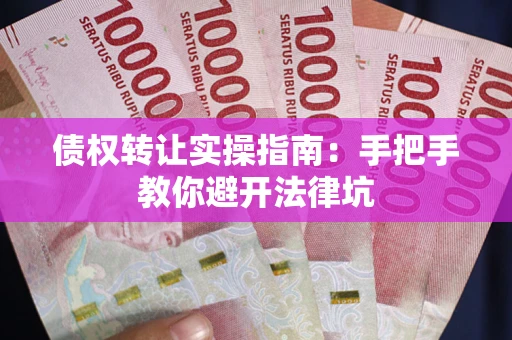 北京债权转让实操指南：手把手教你避开法律坑