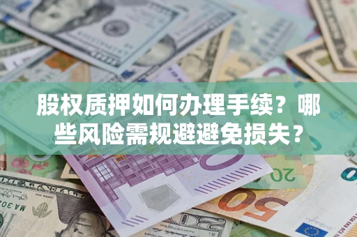 北京股权质押如何办理手续？哪些风险需规避避免损失？