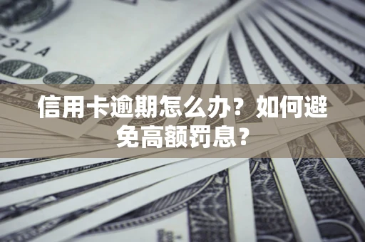 北京信用卡逾期怎么办？如何避免高额罚息？