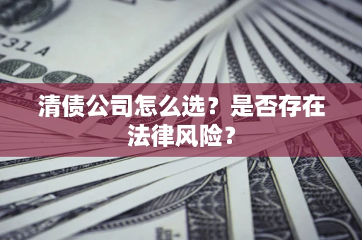 北京清债公司怎么选？是否存在法律风险？