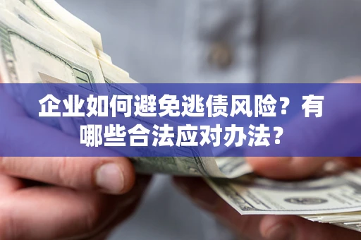北京企业如何避免逃债风险？有哪些合法应对办法？