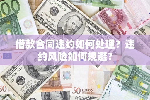 北京借款合同违约如何处理？违约风险如何规避？