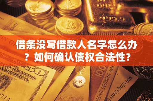 北京借条没写借款人名字怎么办？如何确认债权合法性？