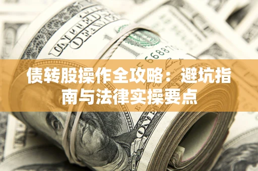北京债转股操作全攻略：避坑指南与法律实操要点