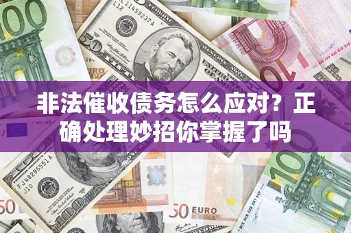 北京非法催收债务怎么应对？正确处理妙招你掌握了吗