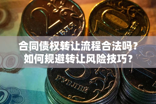 北京合同债权转让流程合法吗？如何规避转让风险技巧？