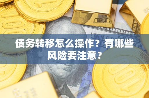 北京债务转移怎么操作？有哪些风险要注意？