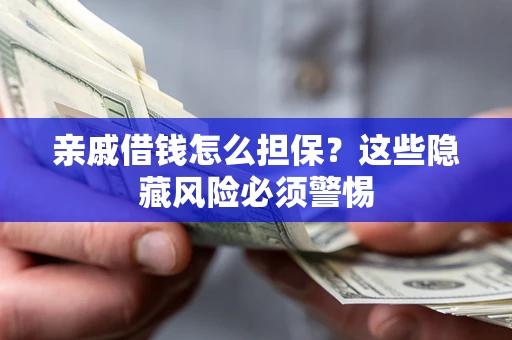 北京亲戚借钱怎么担保？这些隐藏风险必须警惕