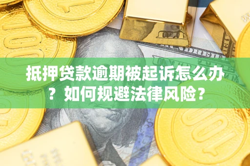 北京抵押贷款逾期被起诉怎么办？如何规避法律风险？