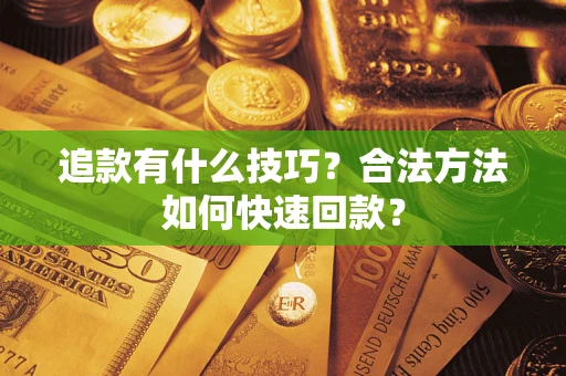 北京追款有什么技巧？合法方法如何快速回款？