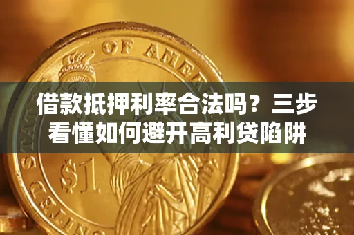 北京借款抵押利率合法吗？三步看懂如何避开高利贷陷阱