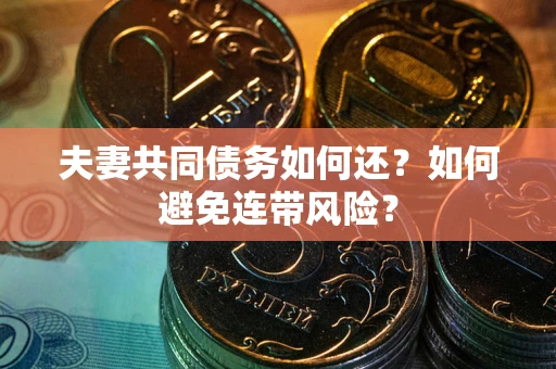 北京夫妻共同债务如何还？如何避免连带风险？