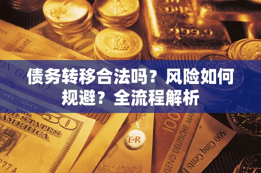 北京债务转移合法吗？风险如何规避？全流程解析