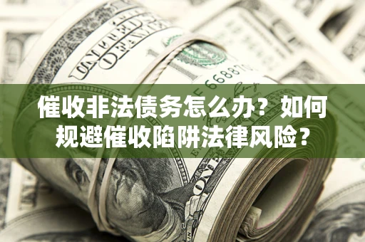 北京催收非法债务怎么办？如何规避催收陷阱法律风险？
