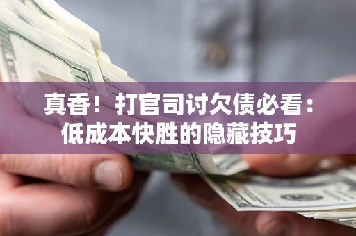 北京真香！打官司讨欠债必看：低成本快胜的隐藏技巧
