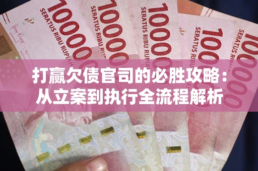 北京打赢欠债官司的必胜攻略：从立案到执行全流程解析