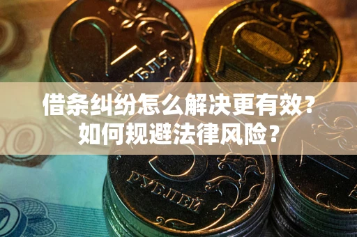 北京借条纠纷怎么解决更有效？如何规避法律风险？