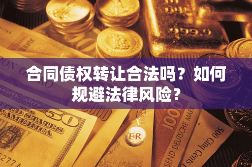 北京合同债权转让合法吗？如何规避法律风险？