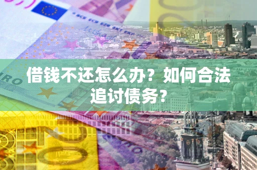 北京借钱不还怎么办？如何合法追讨债务？