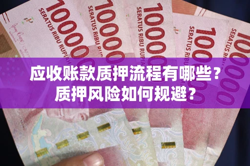 北京应收账款质押流程有哪些？质押风险如何规避？