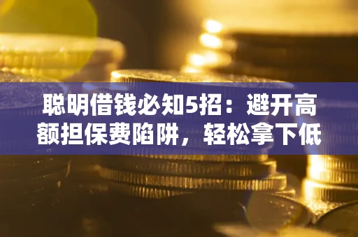 北京聪明借钱必知5招：避开高额担保费陷阱，轻松拿下低息贷款