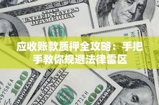北京应收账款质押全攻略：手把手教你规避法律雷区