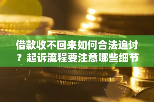 北京借款收不回来如何合法追讨？起诉流程要注意哪些细节？