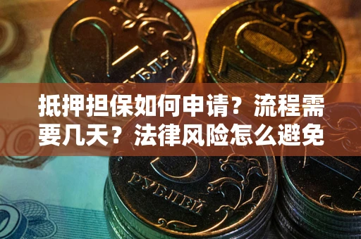 北京抵押担保如何申请？流程需要几天？法律风险怎么避免？避坑指南