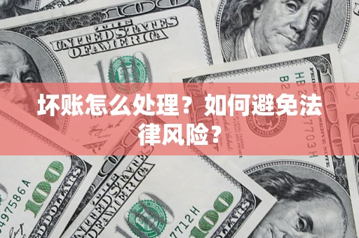 北京坏账怎么处理？如何避免法律风险？