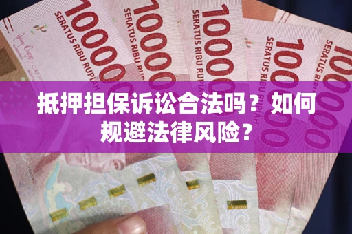 北京抵押担保诉讼合法吗？如何规避法律风险？