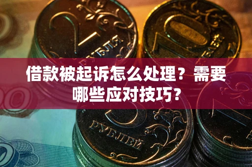 北京借款被起诉怎么处理？需要哪些应对技巧？