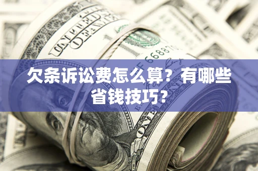 北京欠条诉讼费怎么算？有哪些省钱技巧？